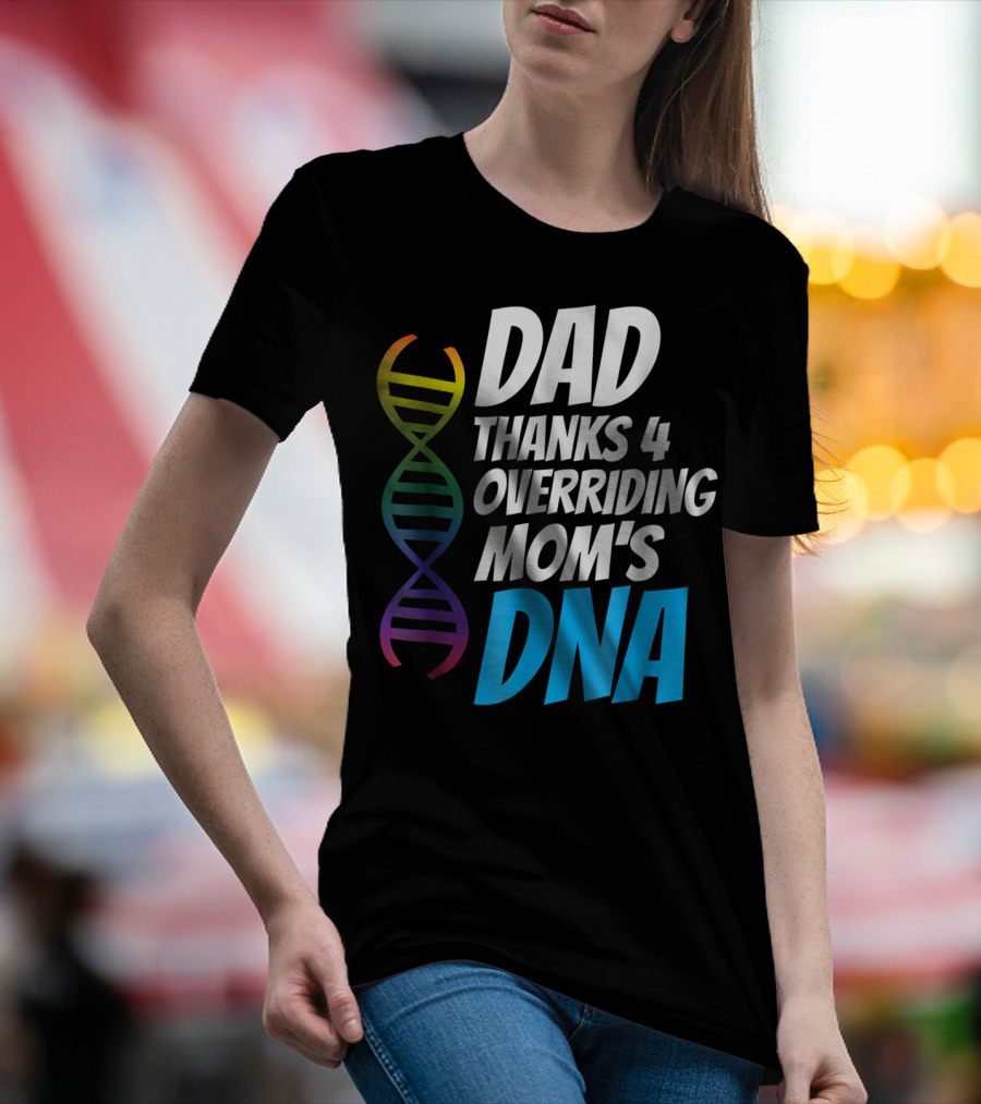 Dad Thanks 4 Overriding Mom's DNA Rainbow Chromosome T-Shirt