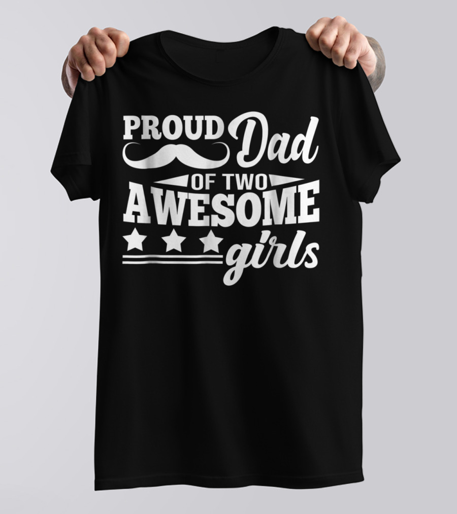 Proud Dad Of Two Awesome Girls With Stars And Moustache T-Shirt