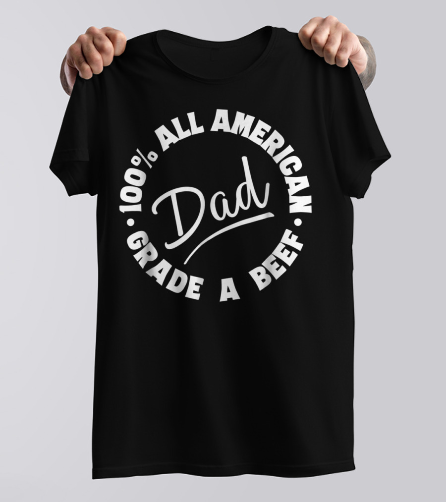 100% All American Dad Grade A Beef T-Shirt