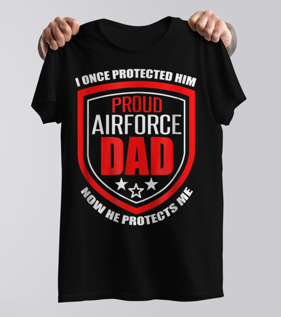 Proud Airforce Dad I Once Protected Him Now He Protects Me T-Shirt