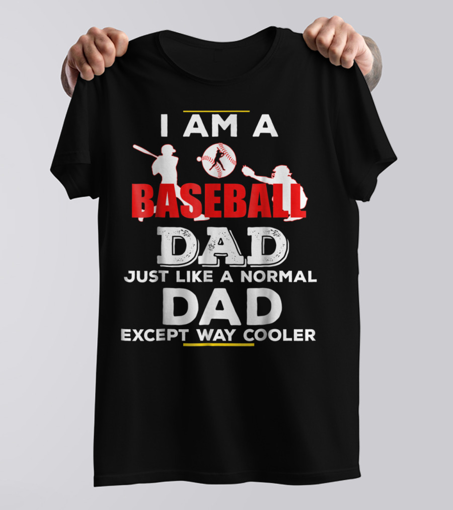 I Am A Baseball Dad Just Like A Normal Dad Except Way Cooler T-Shirt