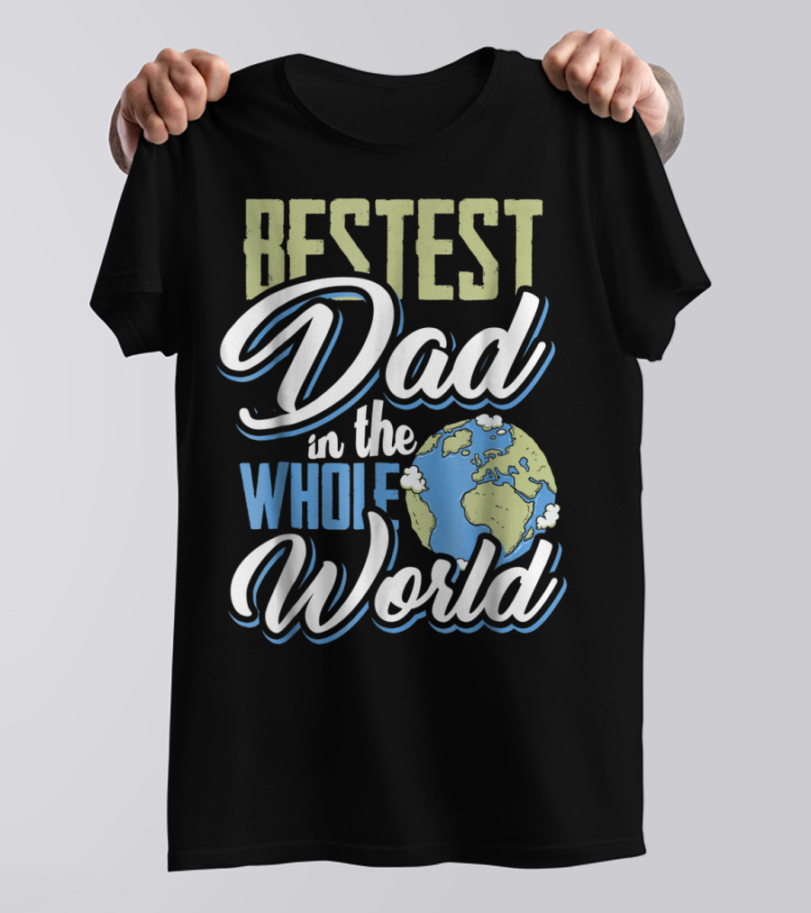 Bestest Dad In The Whole World Earth Globe T-Shirt
