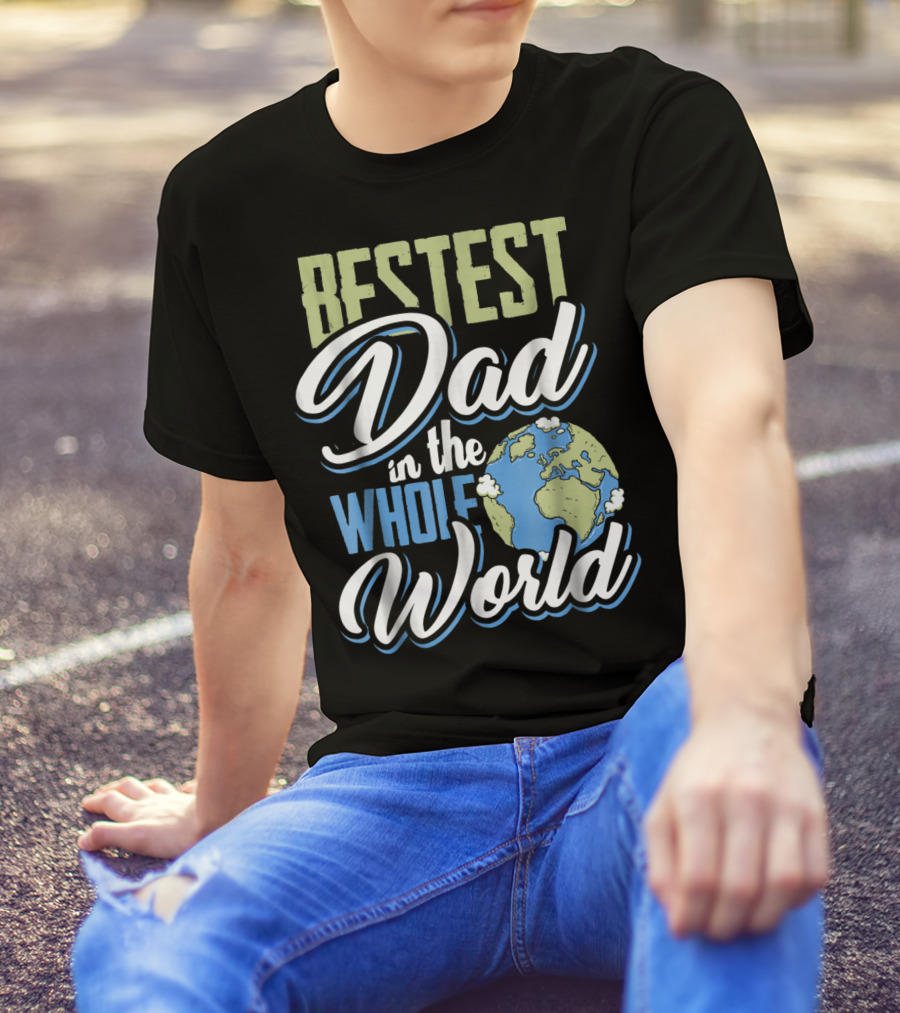 Bestest Dad In The Whole World Earth Globe T-Shirt