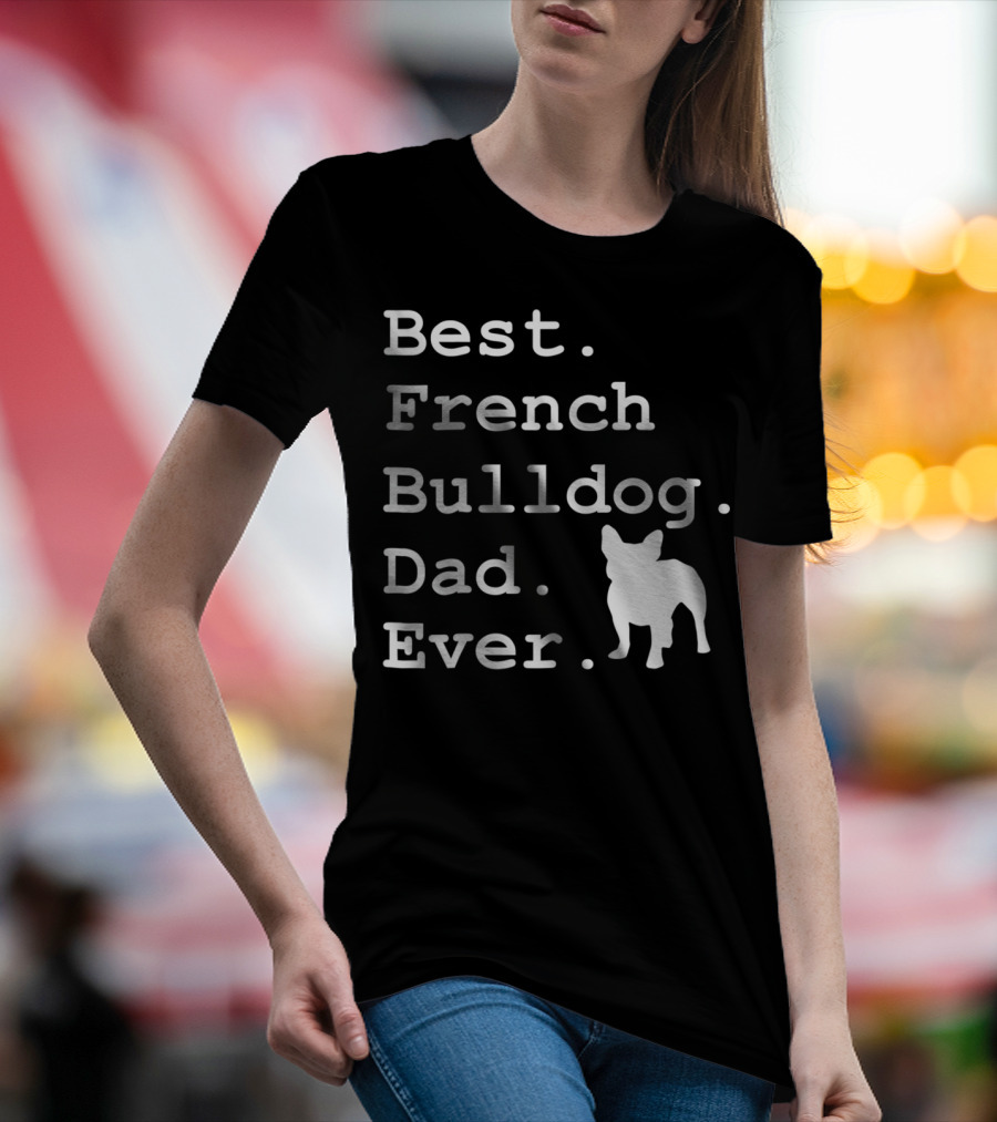 Best French Bulldog Dad Ever Funny Dogs Lovers T-Shirt