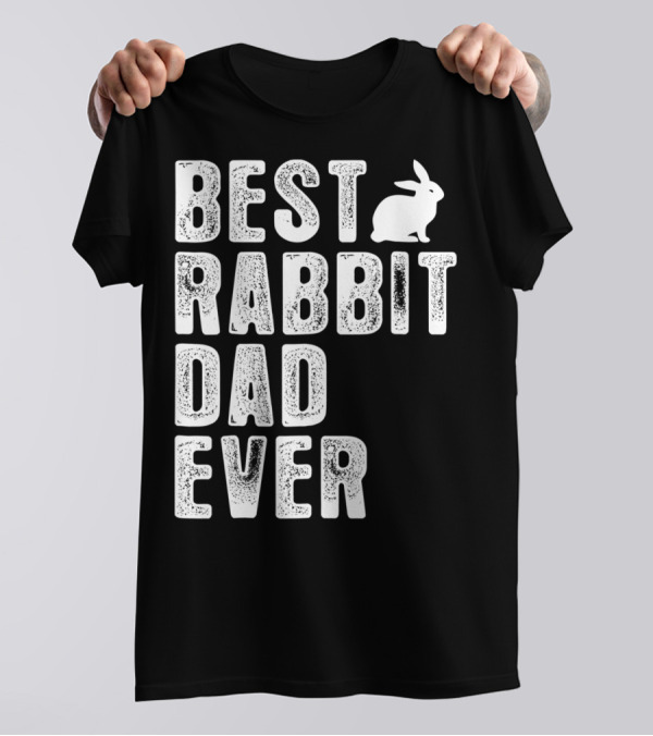 BEST RABBIT DAD EVER RABBIT T-Shirt