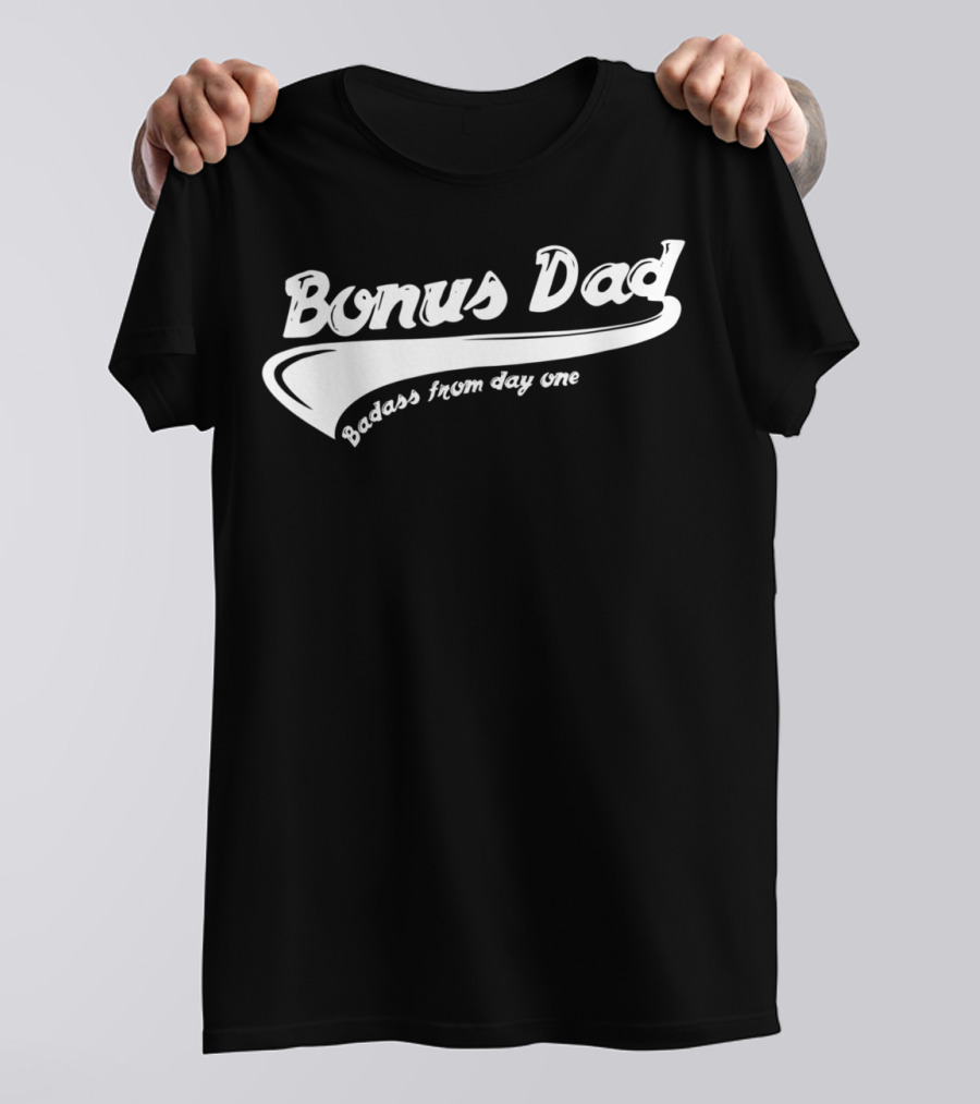 Bonus Dad Badass From Day One T-Shirt