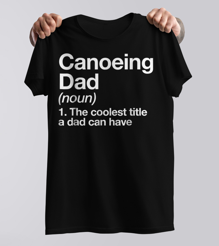 Canoeing Dad Noun Definition The Coolest Title A Dad Can Have Sports T-Shirt