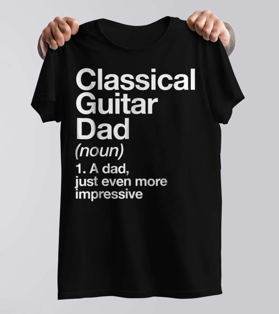 Classical Guitar Dad Noun Definition A Dad Just Even More Impressive T-Shirt