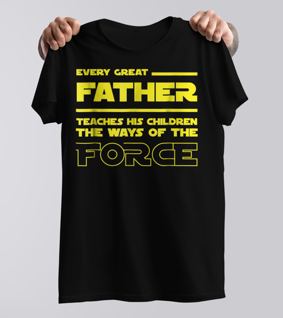 Every Great Father Teaches His Children The Ways Of The Force T-Shirt