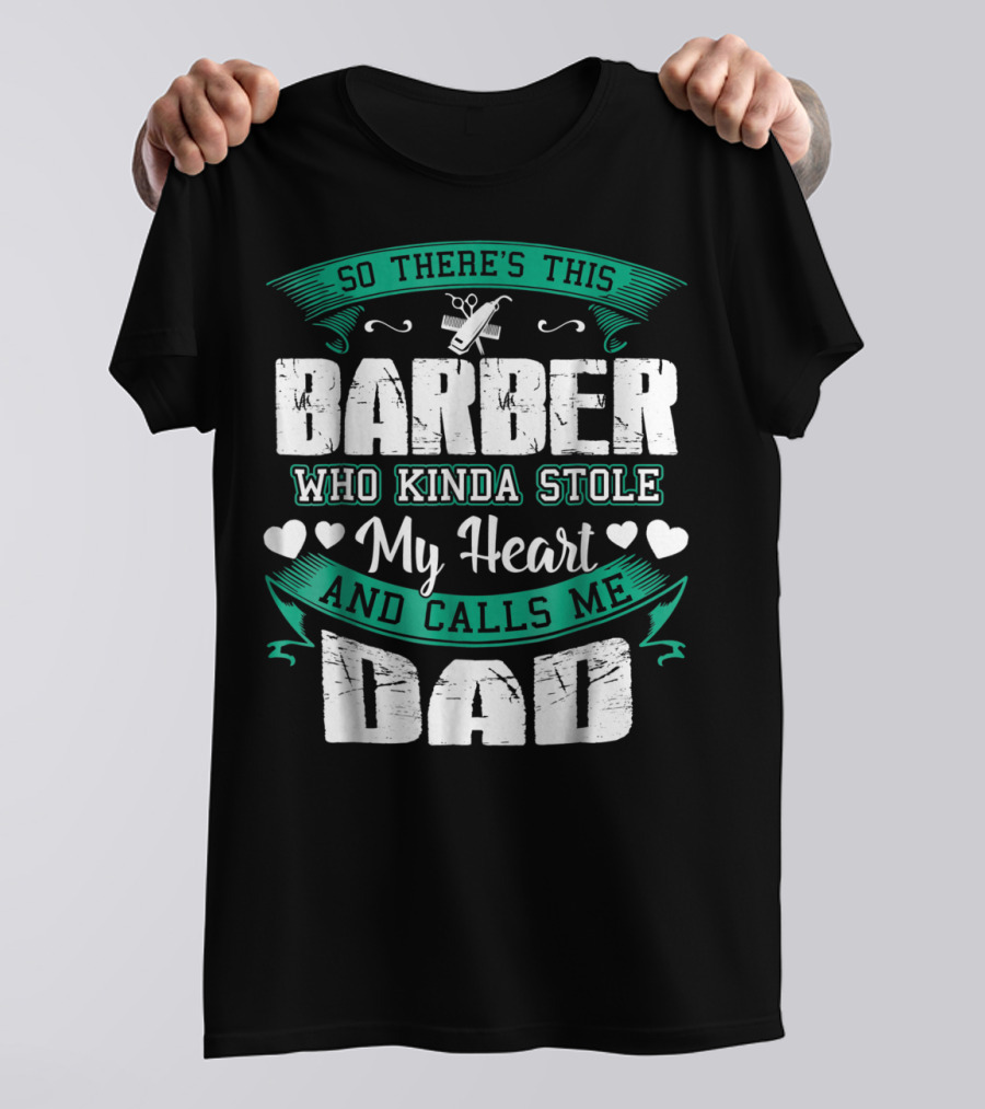 So There's This Barber Who Kinda Stole My Heart And Calls Me Dad T-Shirt