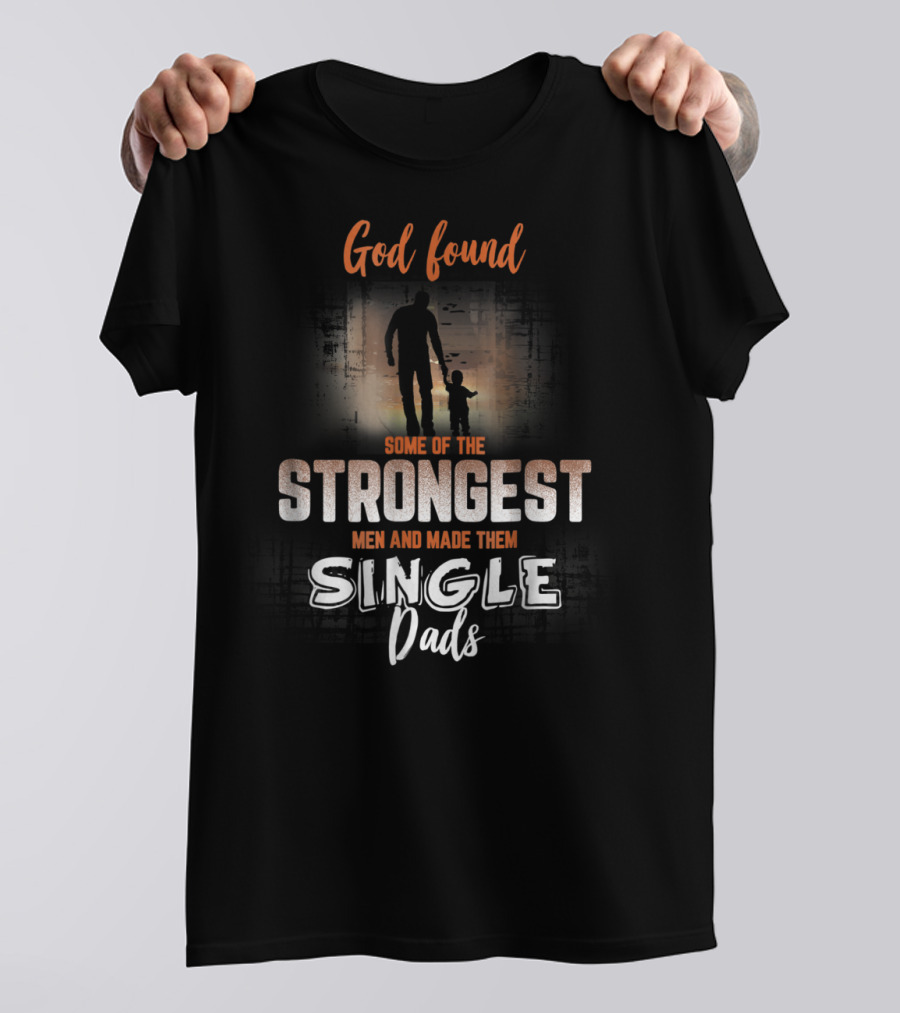 God Found Some Of The Strongest Men And Made Them Single Dads T-Shirt