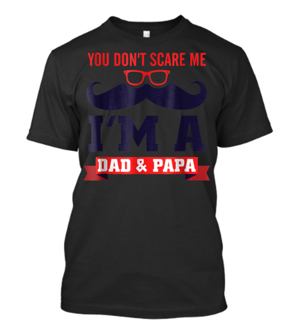 You Don't Scare Me I'm A Dad And Papa Mustache Glasses T-Shirt