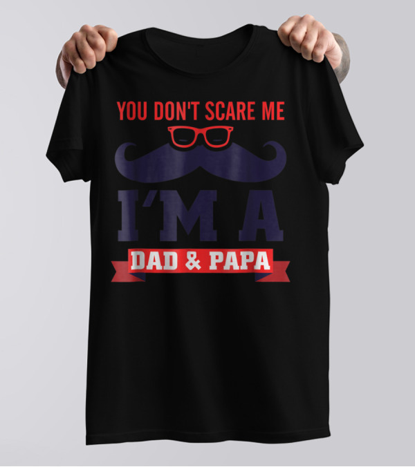 You Don't Scare Me I'm A Dad And Papa Mustache Glasses T-Shirt