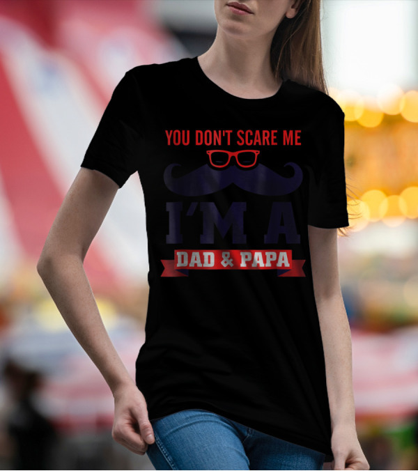 You Don't Scare Me I'm A Dad And Papa Mustache Glasses T-Shirt