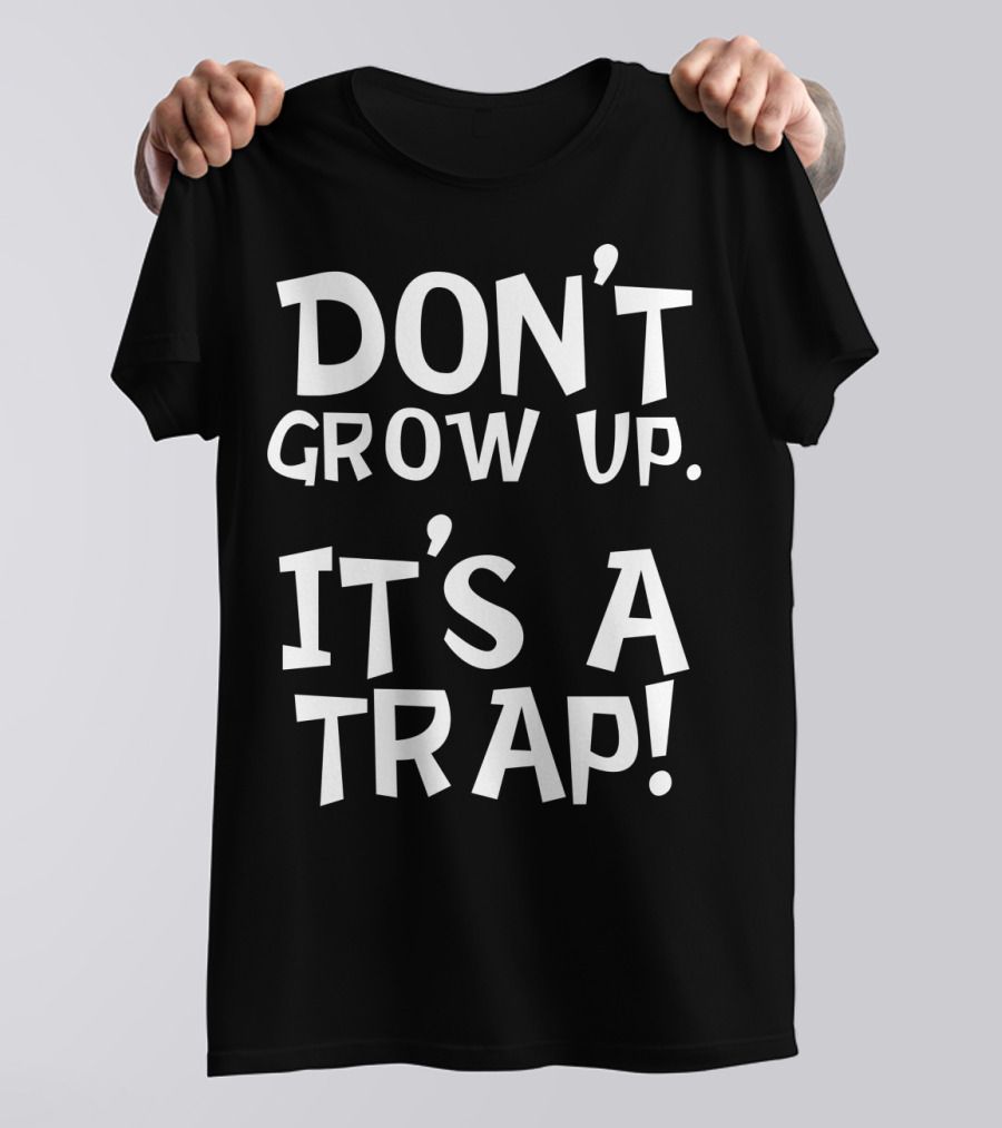 Don't Grow Up It's A Trap Dad Grandparents57 T-Shirt