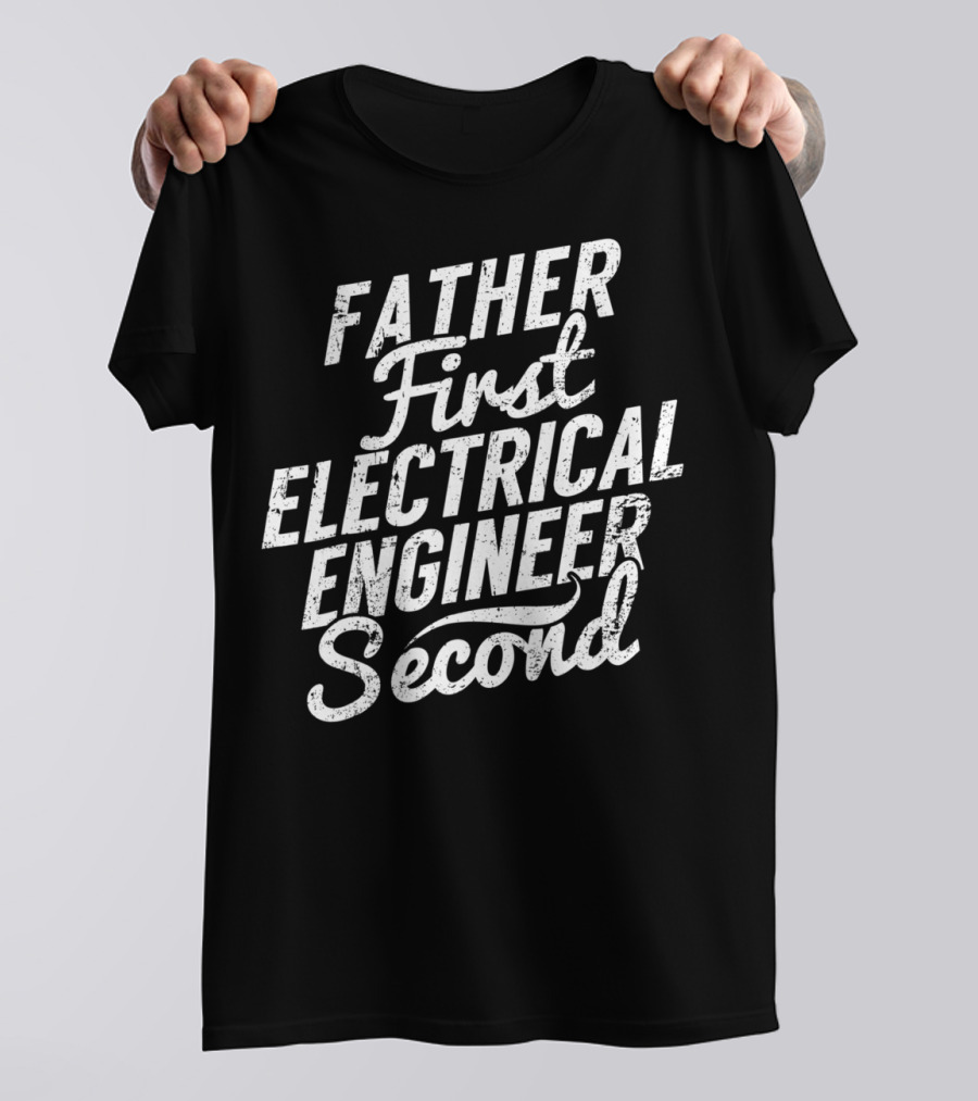 Father First Electrical Engineer Second Dad T-Shirt