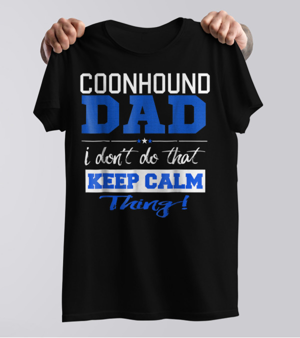 Coonhound Dad I Don’t Do That Keep Calm Thing T-Shirt