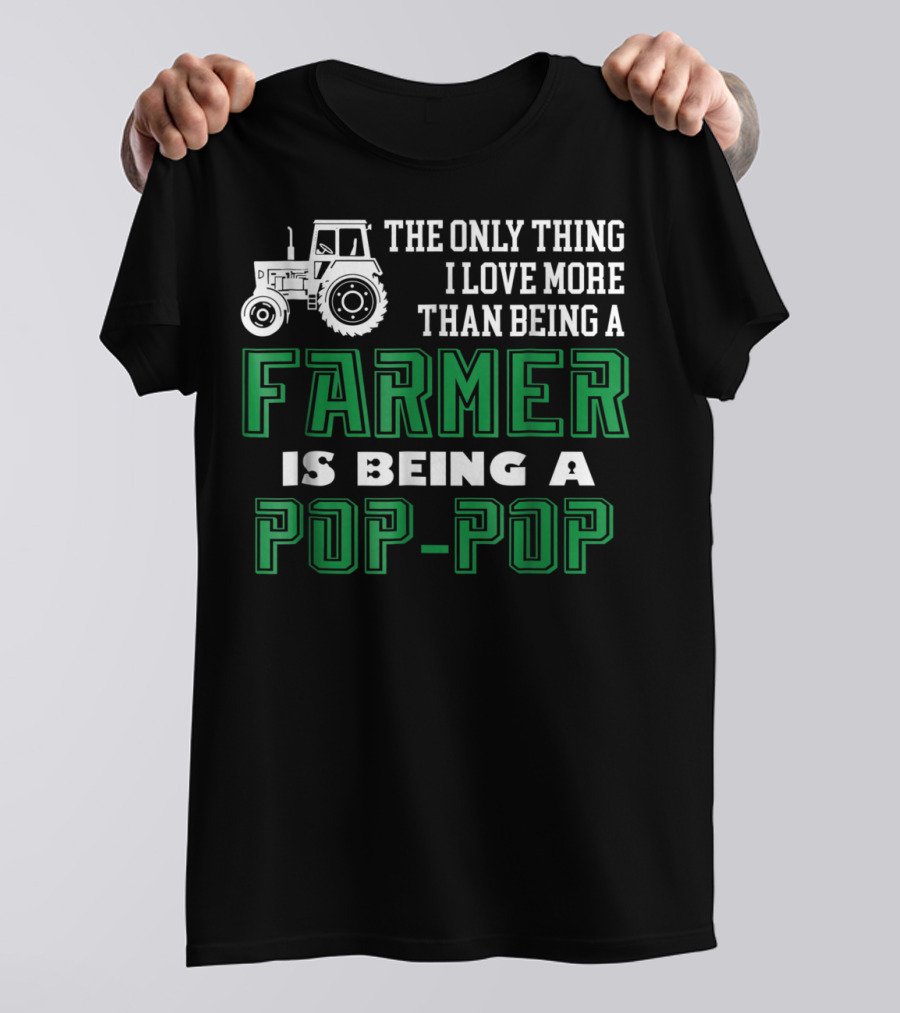 The Only Thing I Love More Than Being A Farmer Is Being A Pop-Pop T-Shirt