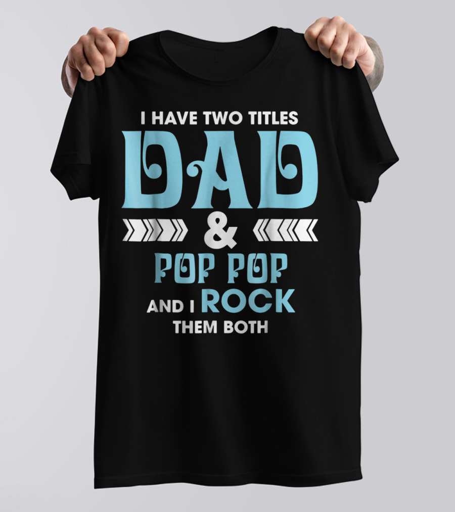 I Have Two Titles Dad Pop Pop And I Rock Them Both T-Shirt