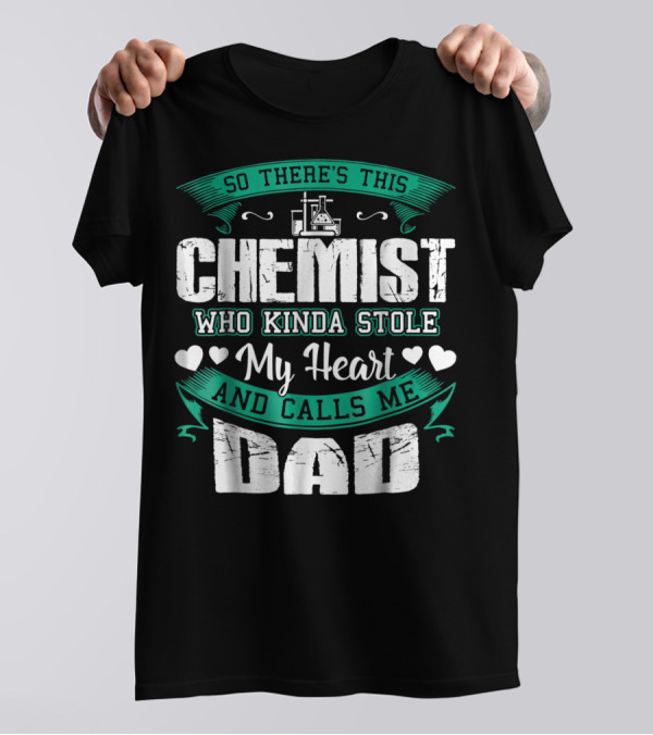 So There's This Chemist Who Kinda Stole My Heart And Calls Me Dad T-Shirt