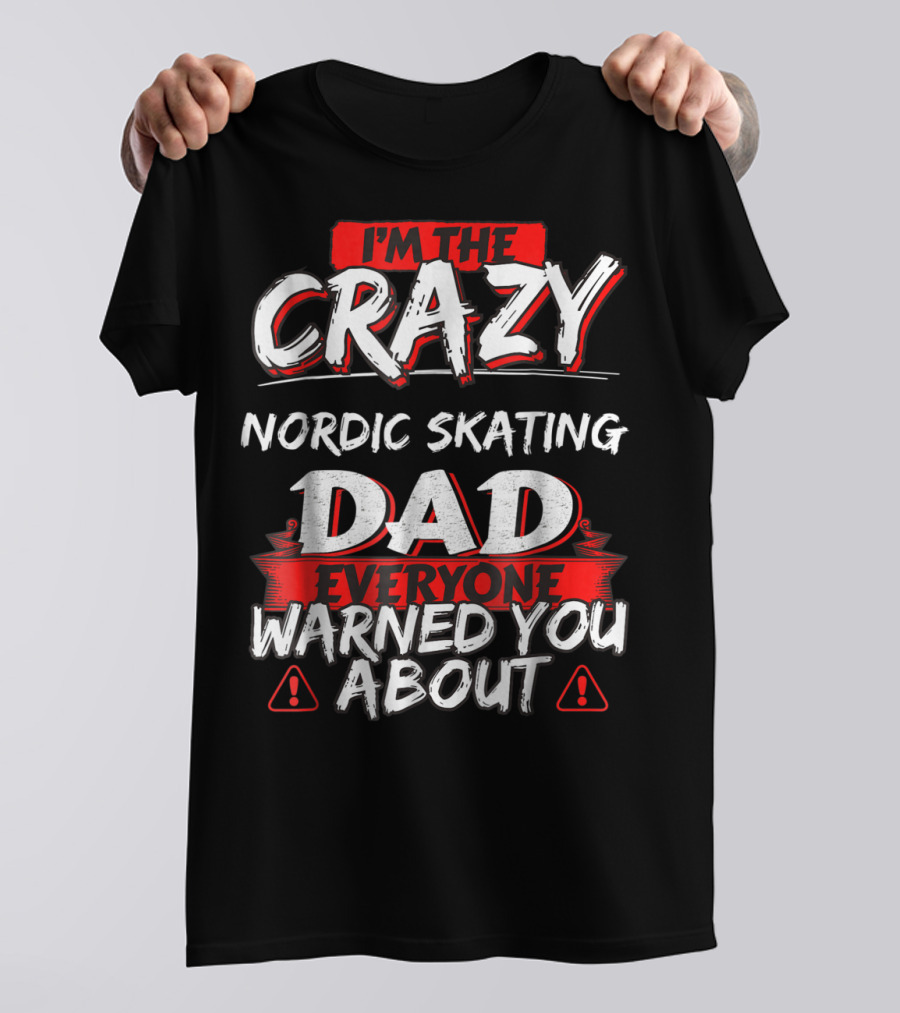 I'm The Crazy Nordic Skating Dad Everyone Warned You About T-Shirt