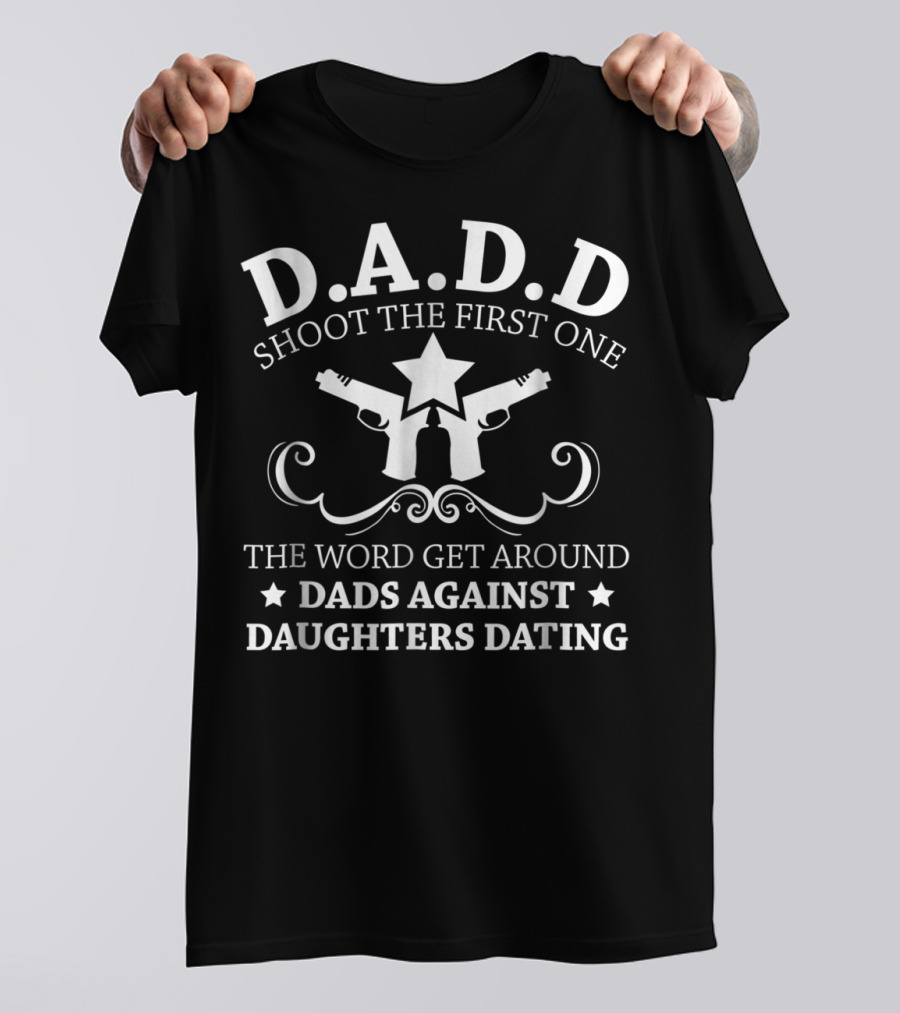 D.A.D.D. Shoot The First One Dads Against Daughters Dating T-Shirt