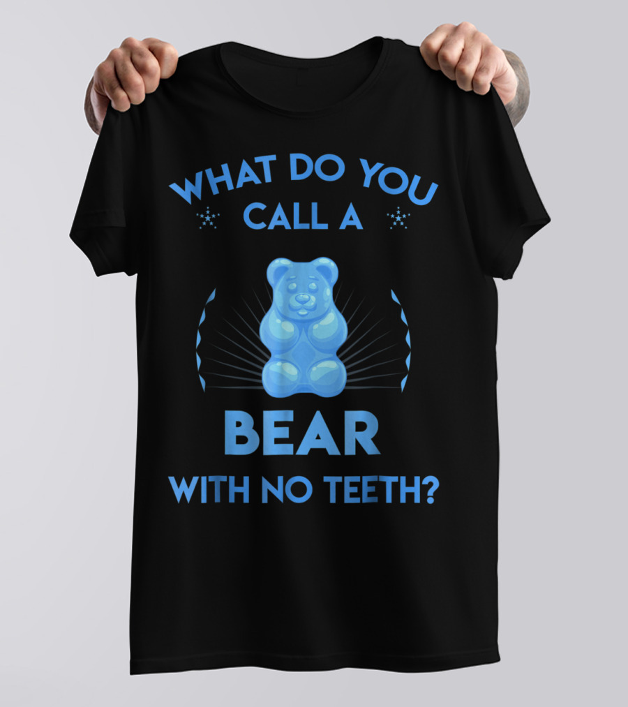 What Do You Call A Bear With No Teeth Gummy Bear Joke Dad Humor T-Shirt
