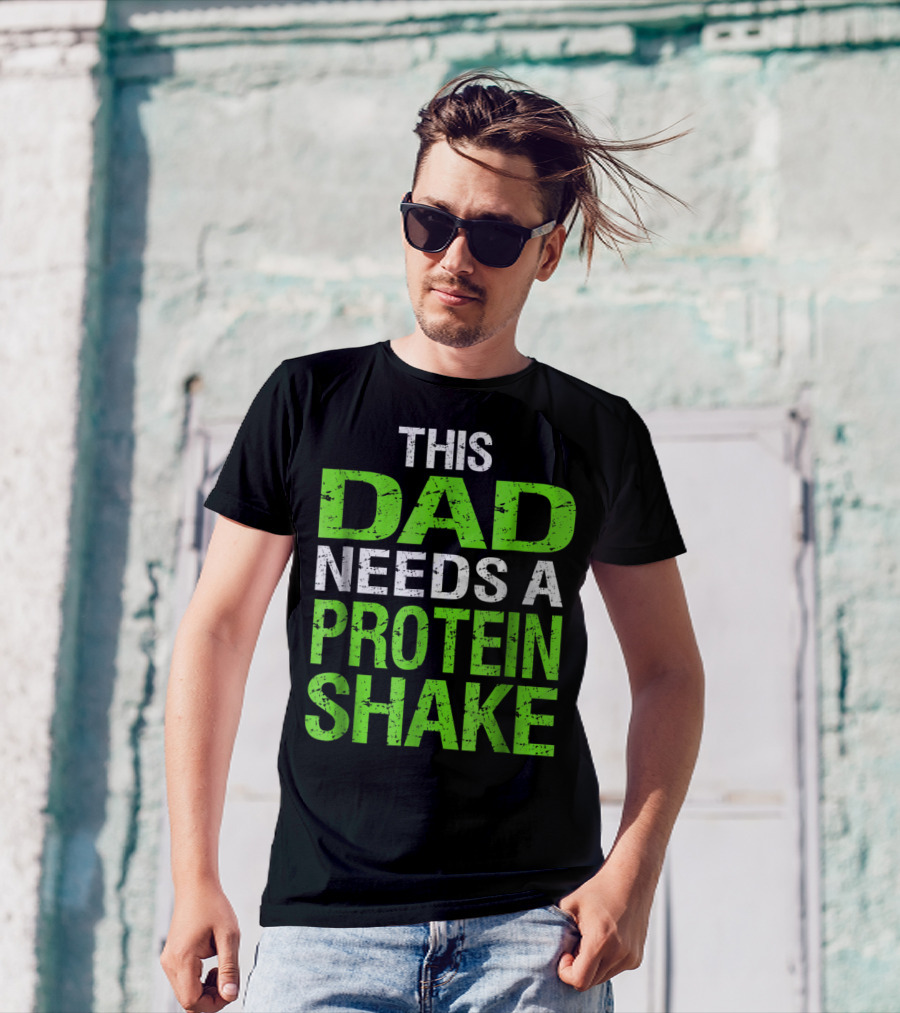 This Dad Needs A Protein Shake T-Shirt