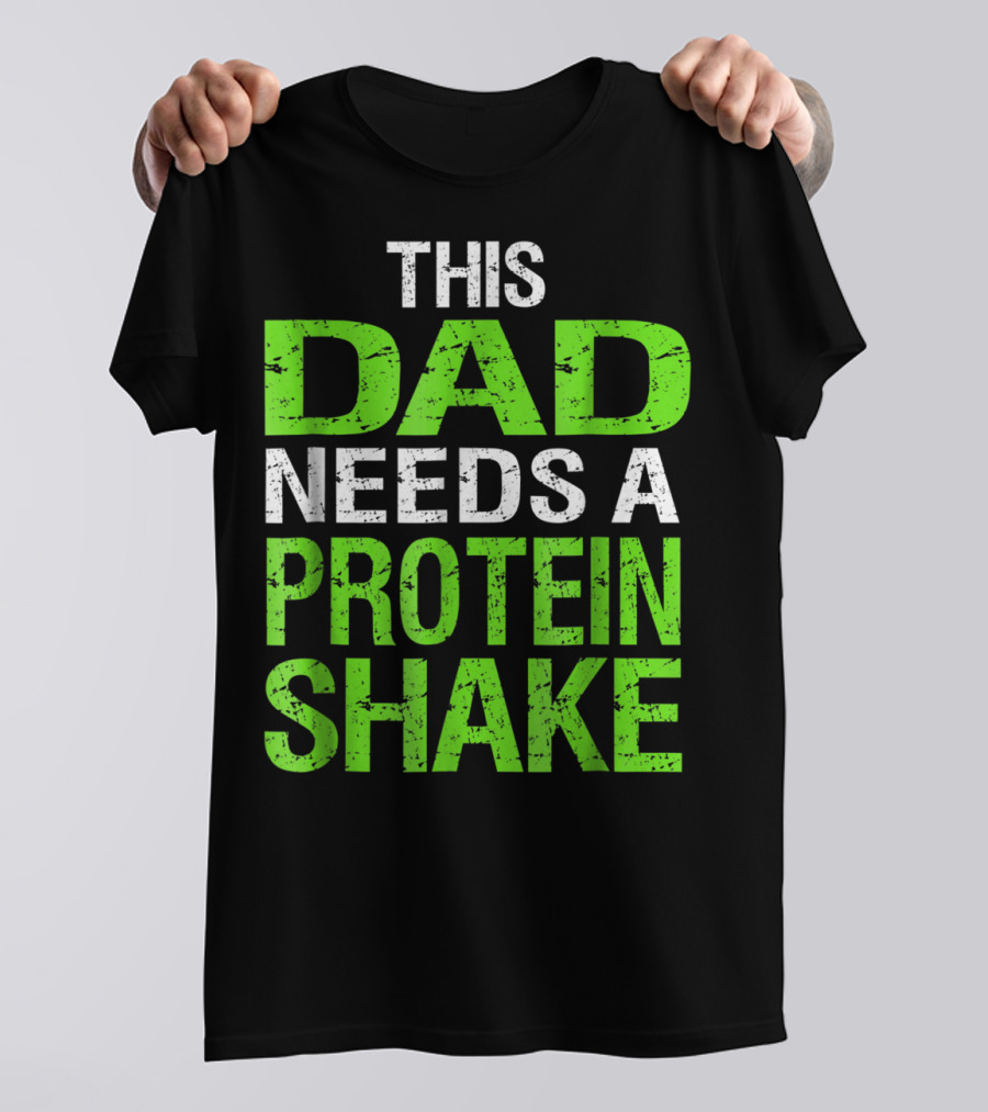 This Dad Needs A Protein Shake T-Shirt