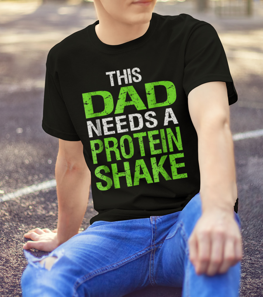 This Dad Needs A Protein Shake T-Shirt