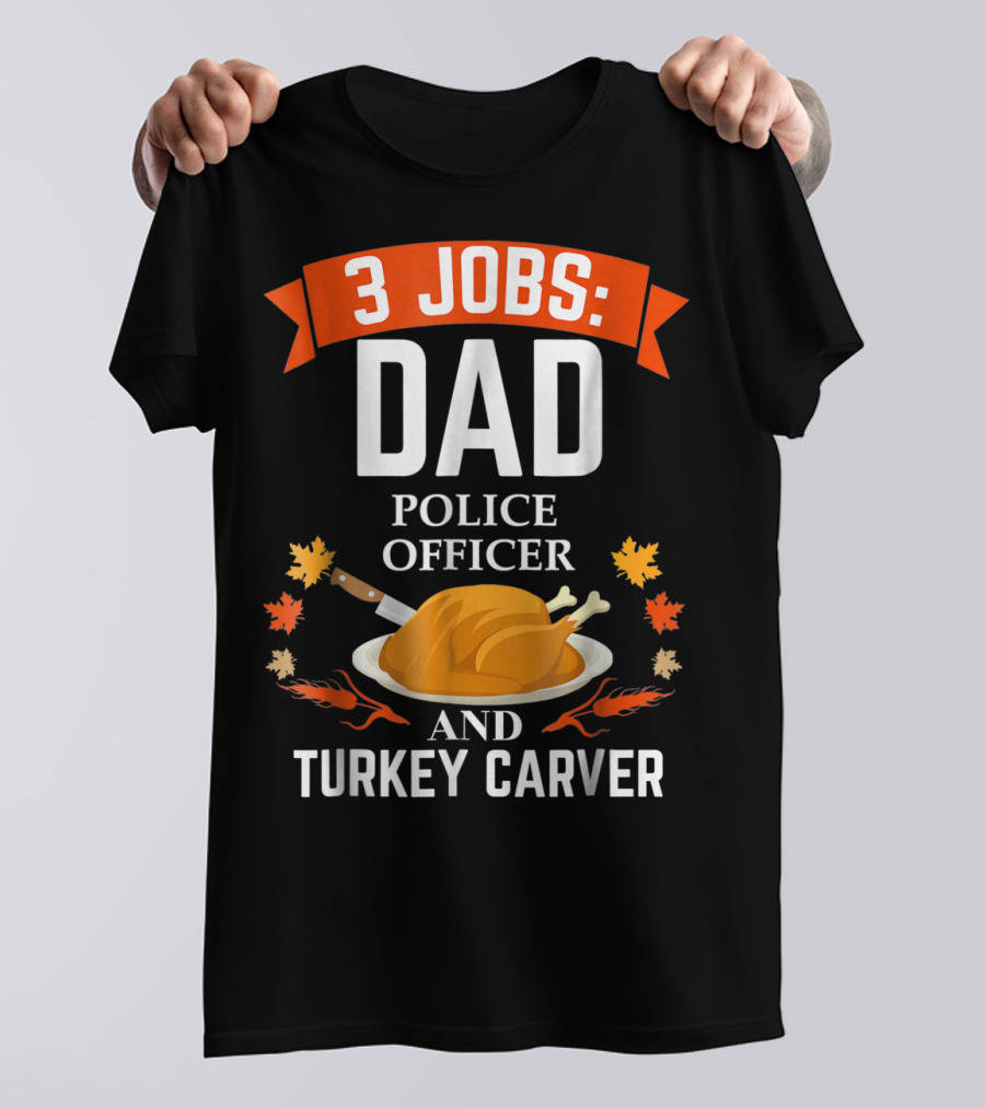 3 Jobs: Dad Police Officer And Turkey Carver T-Shirt