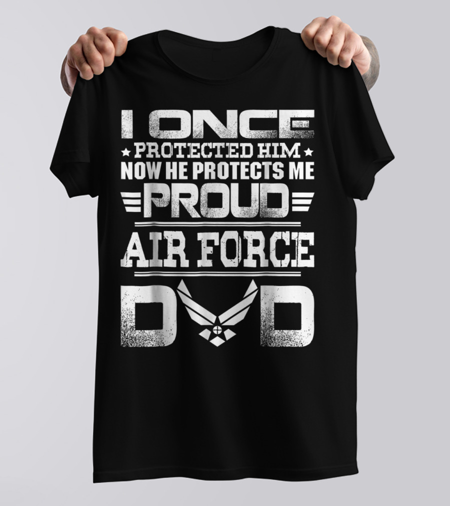 Proud Air Force Dad I Once Protected Him Now He Protects Me T-Shirt