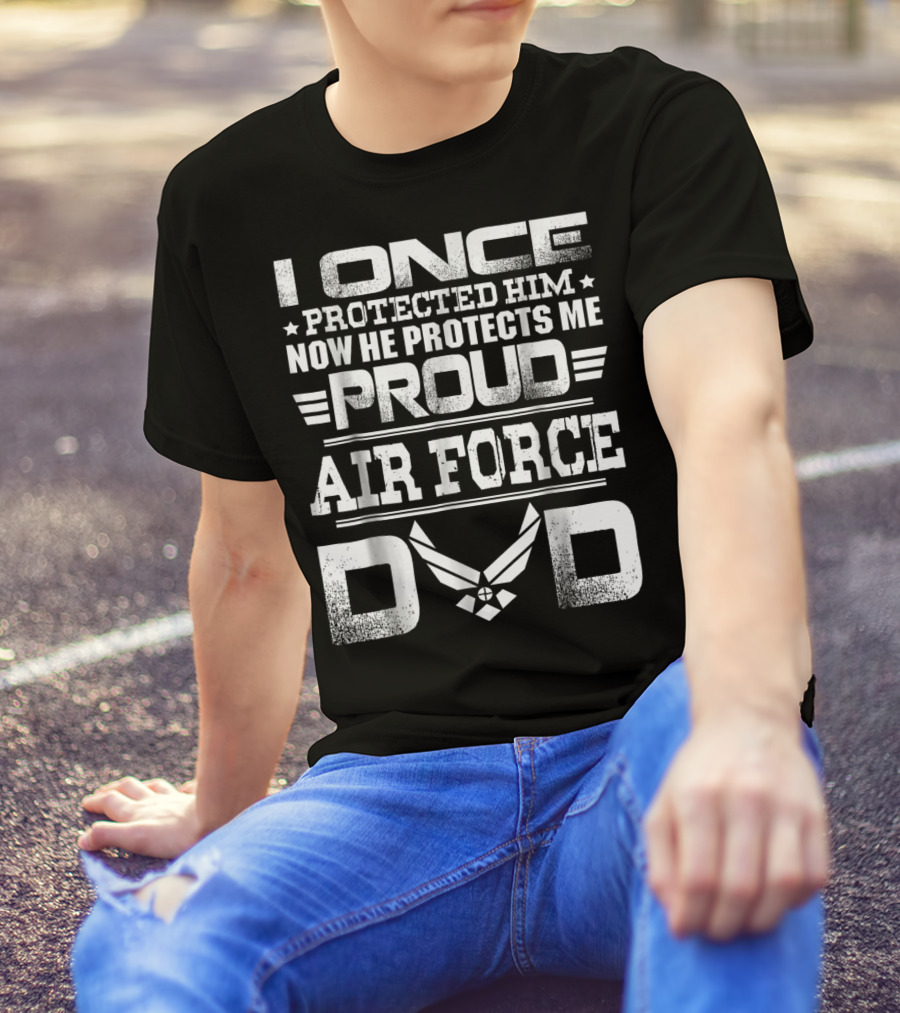 Proud Air Force Dad I Once Protected Him Now He Protects Me T-Shirt