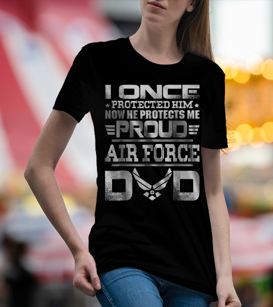 Proud Air Force Dad I Once Protected Him Now He Protects Me T-Shirt