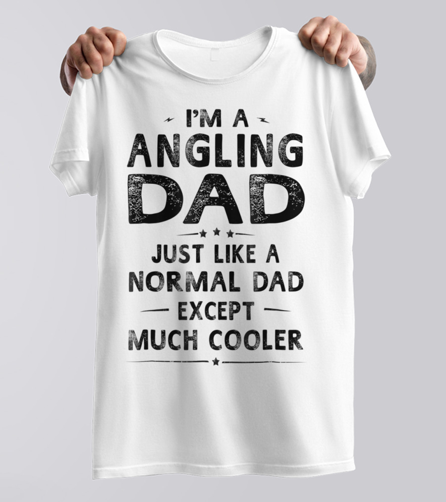 I'm An Angling Dad Just Like A Normal Dad Except Much Cooler T-Shirt