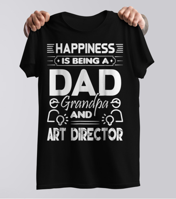 Happiness Is Being A Dad Grandpa And Art Director T-Shirt