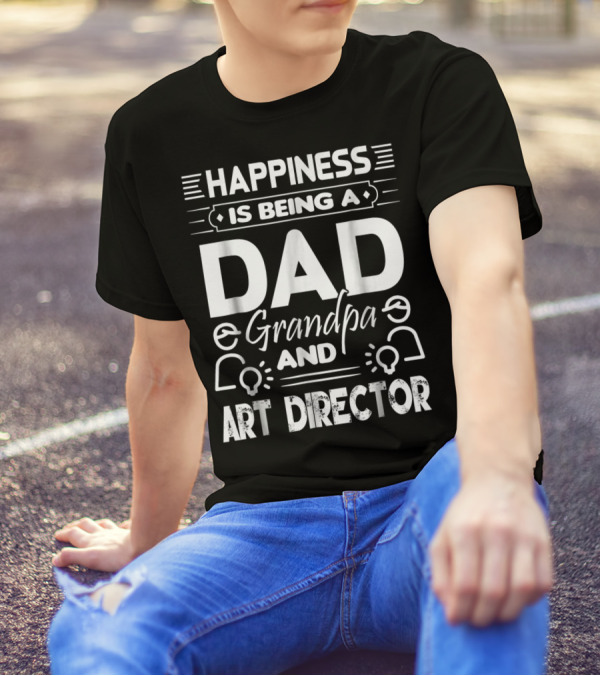 Happiness Is Being A Dad Grandpa And Art Director T-Shirt