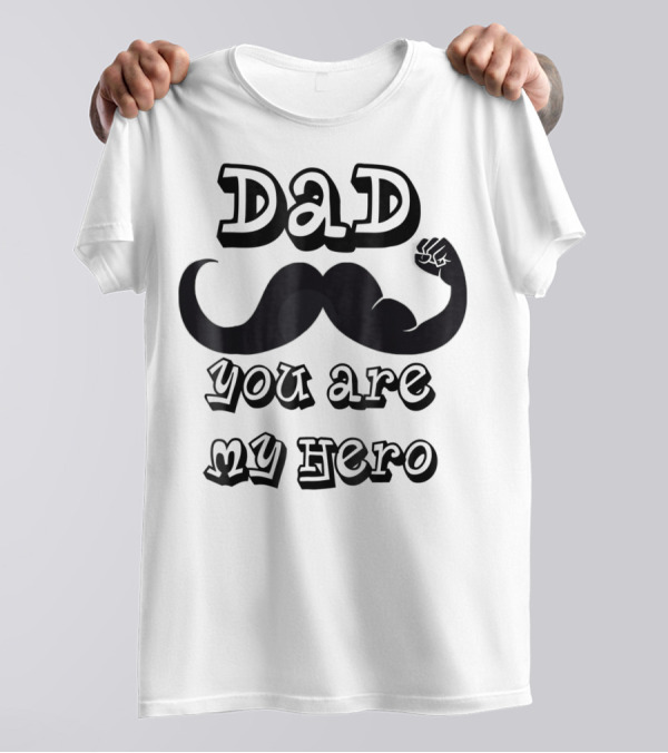 Dad You Are My Hero Moustache And Flexing Arm T-Shirt
