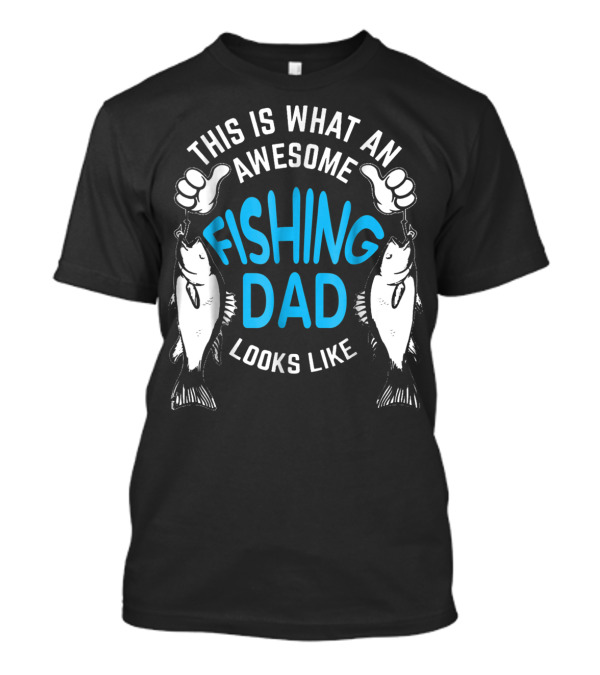 THIS IS WHAT AN AWESOME FISHING DAD LOOKS LIKE T-Shirt