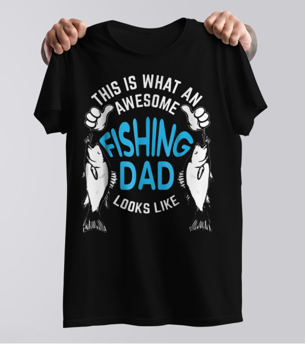 THIS IS WHAT AN AWESOME FISHING DAD LOOKS LIKE T-Shirt