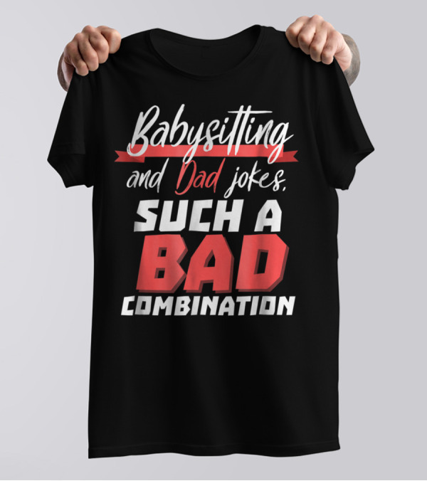 Babysitting And Dad Jokes Such A Bad Combination T-Shirt