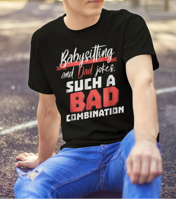 Babysitting And Dad Jokes Such A Bad Combination T-Shirt
