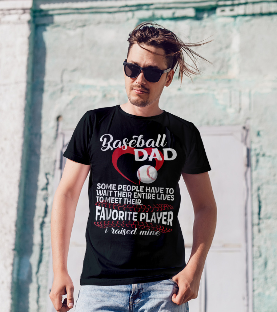 Baseball Dad Raised Mine Some People Have To Wait Their Entire Lives To Meet Their Favorite Player T-Shirt