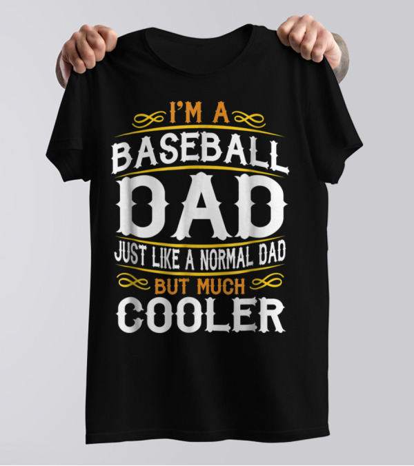 I'm A Baseball Dad Just Like A Normal Dad But Much Cooler T-Shirt