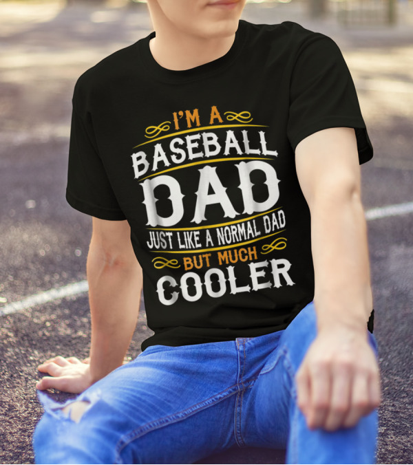 I'm A Baseball Dad Just Like A Normal Dad But Much Cooler T-Shirt
