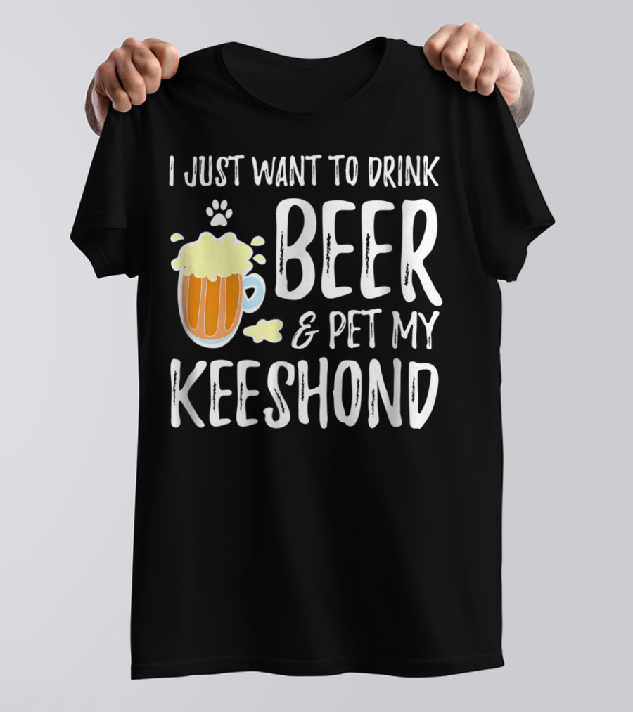 I Just Want To Drink Beer And Pet My Keeshond Dog Mom Dog Dad Idea67 T-Shirt