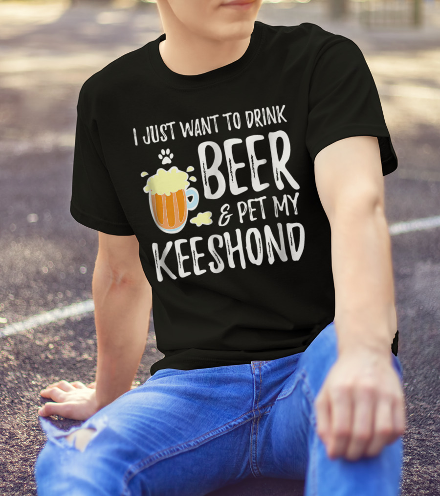 I Just Want To Drink Beer And Pet My Keeshond Dog Mom Dog Dad Idea67 T-Shirt