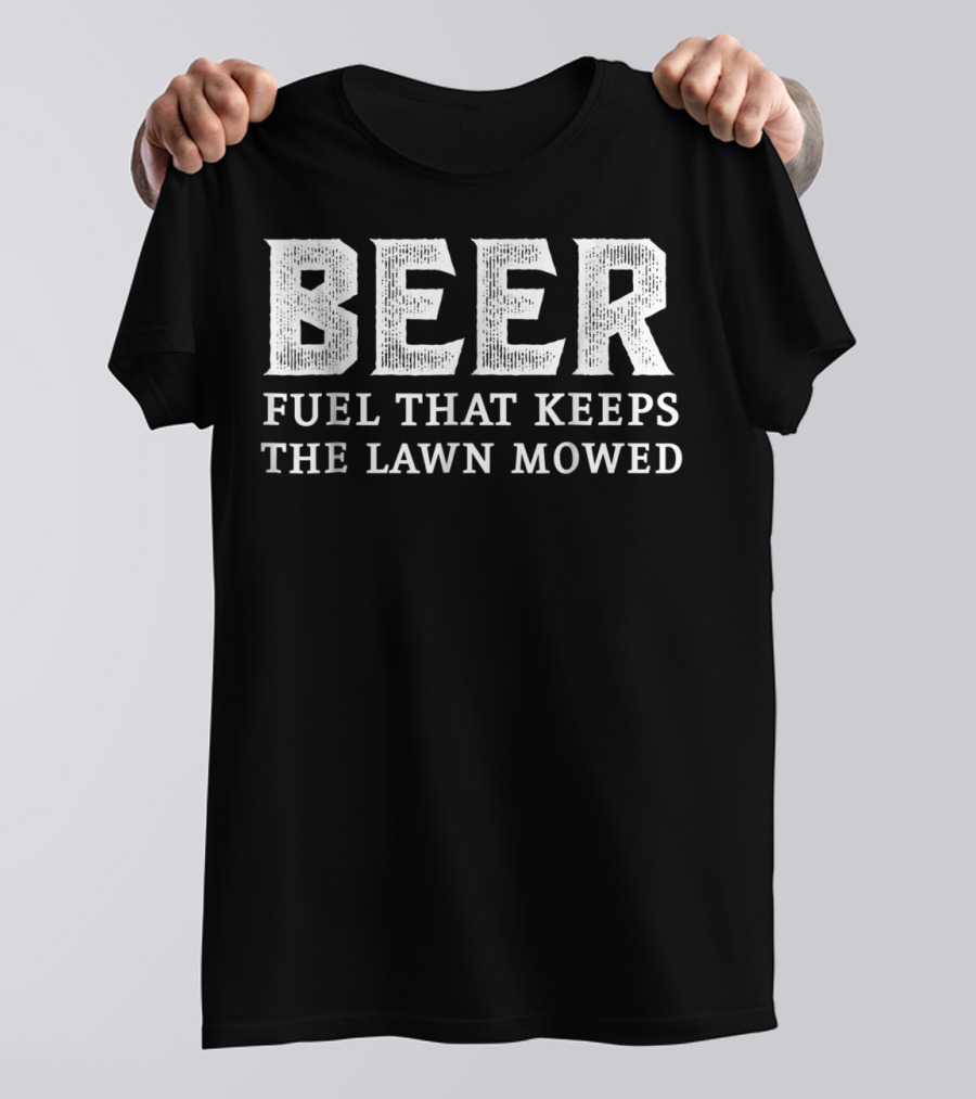 Beer Fuel That Keeps The Lawn Mowed T-Shirt