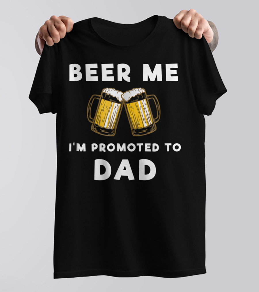 Beer Me I'm Promoted To Dad Beer Mugs T-Shirt