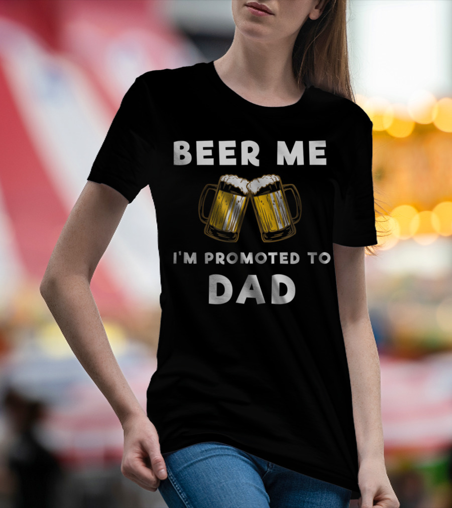 Beer Me I'm Promoted To Dad Beer Mugs T-Shirt